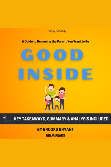 Summary of Good Inside - A Guide to Becoming the Parent You Want to Be by Becky Kennedy: Key Takeaways Summary & Analysis - cover