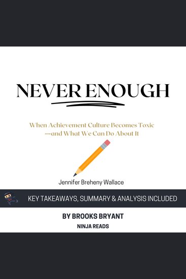 Summary: Never Enough - When Achievement Culture Becomes Toxic-and What We Can Do About It by Jennifer Breheny Wallace: Key Takeaways Summary & Analysis - cover