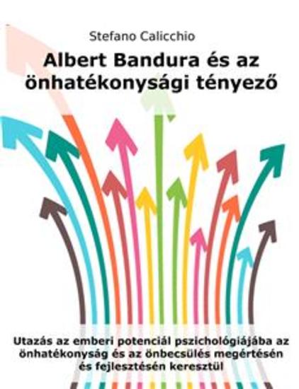Albert Bandura és az önhatékonysági tényező - Utazás az emberi potenciál pszichológiájába az önhatékonyság és az önbecsülés megértésén és fejlesztésén keresztül - cover