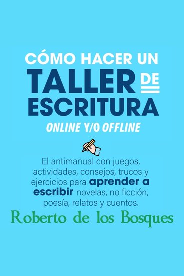 Cómo hacer un taller de escritura online y o offline - El antimanual con juegos actividades consejos trucos y ejercicios para aprender a escribir novelas no ficción poesía relatos y cuentos - cover