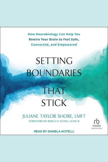 Setting Boundaries That Stick - How Neurobiology Can Help You Rewire Your Brain to Feel Safe Connected and Empowered - cover