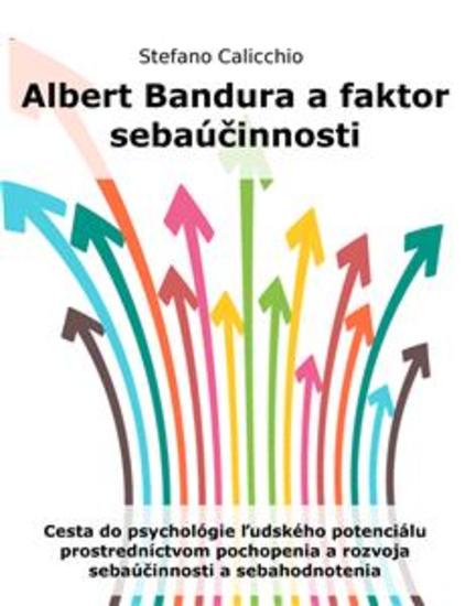 Albert Bandura a faktor sebaúčinnosti - Cesta do psychológie ľudského potenciálu prostredníctvom pochopenia a rozvoja sebaúčinnosti a sebahodnotenia - cover