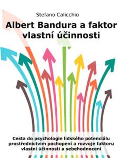 Albert Bandura a faktor vlastní účinnosti - Cesta do psychologie lidského potenciálu prostřednictvím pochopení a rozvoje faktoru vlastní účinnosti a sebehodnocení - cover
