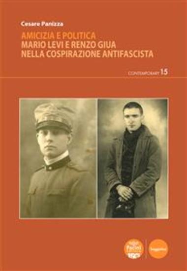 Amicizia e politica - Mario Levi e Renzo Giua nella cospirazione antifascista - cover