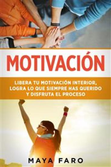 Motivación - Libera tu motivación interior logra lo que siempre has querido y disfruta el proceso - cover