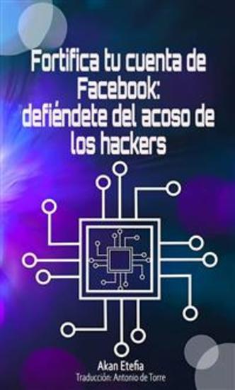 Fortifica Tu Cuenta De Facebook - Defiéndete Del Acoso De Los Hackers - cover