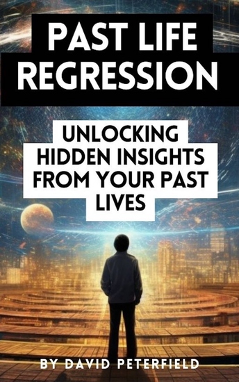 Past Life Regression 101 - Unlocking Hidden Insights From Your Past Lives - cover