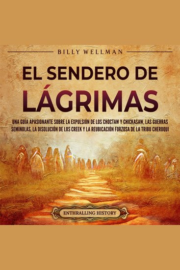 El Sendero de Lágrimas: Una guía apasionante sobre la expulsión de los choctaw y chickasaw las guerras seminolas la disolución de los creek y la reubicación forzosa de la tribu cheroqui - cover