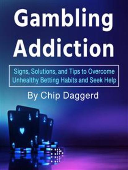 Gambling Addiction - Signs Solutions and Tips to Overcome Unhealthy Betting Habits and Seek Help - cover