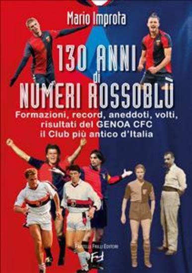 130 anni di numeri rossoblù - Formazioni record aneddoti volti risultati del Genoa CFC il Club più antico d'Italia - cover