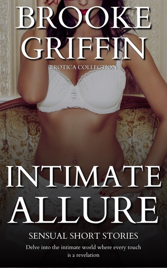 Intimate Allure - Sensual Short Stories: Delve into the intimate world where every touch is a revelation - cover