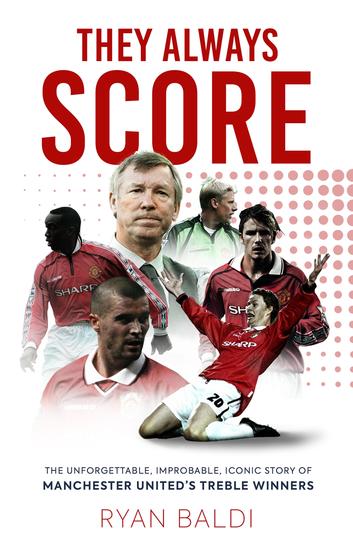 They Always Score - The Unforgettable Improbable Iconic Story of Manchester United's Treble Winners - cover