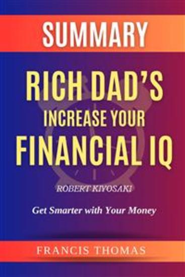 SUMMARY Of Rich Dad’s Increase Your Financial IQ By Robert Kiyosaki:Get Smarter with Your Money - A Comprehensive Summary - cover