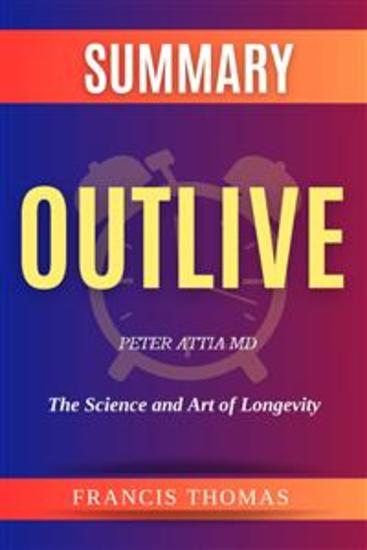 Summary of Outlive by Peter Attia: The Science and Art of Longevity - A Comprehensive Summary - cover