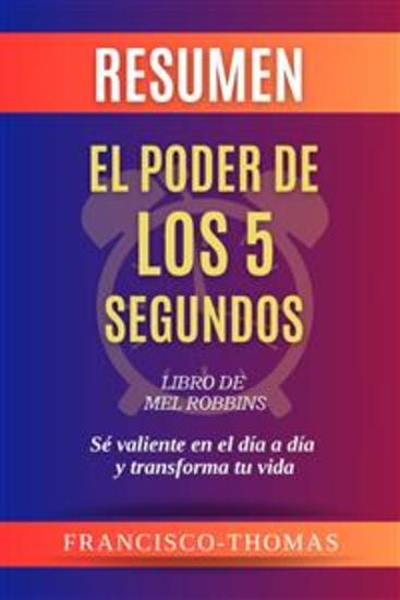 RESUMEN De El Poder De Los 5 Segundos Libro De Mel Robbins:Sé valiente en el día a día y transforma tu vida - Un resumen completo - cover