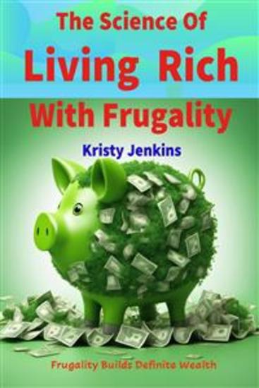 The Science of Living Rich with Frugality - Frugality Builds Definite Wealth - cover