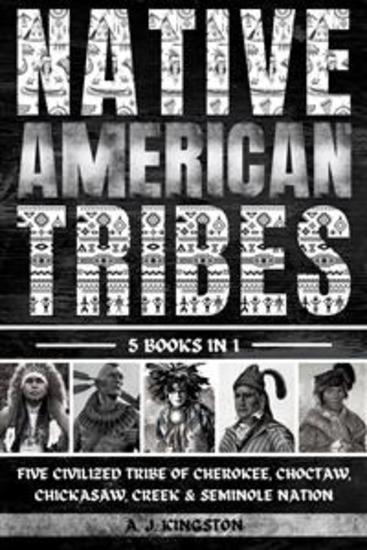 Native American Tribes - Five Civilized Tribes Of Cherokee Choctaw Chickasaw Creek & Seminole Nation - cover