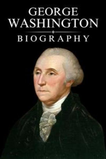 George Washington Biography - The Remarkable Life of America's Founding Father and First President - cover