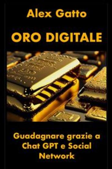 Oro Digitale - Guadagnare grazie a Chat GPT e Social Network - cover