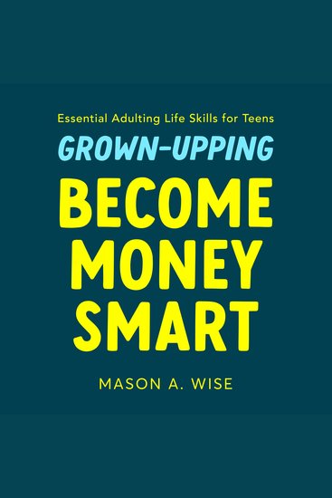 Grown-Upping: Become Money Smart in 10 Simple Steps - Essential Adulting Life Skills for Teens - cover