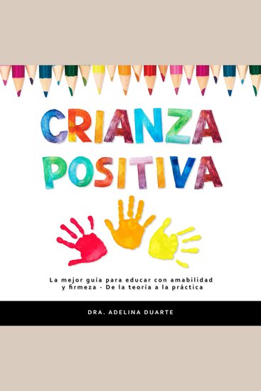 Crianza Positiva - La mejor guía para educar con amabilidad y firmeza – De la teoría a la práctica - cover