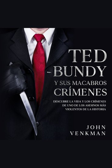 Ted Bundy y sus Macabros Crímenes - Descubre la Vida y los Crímenes de uno de los Asesinos más Violentos de la Historia - cover