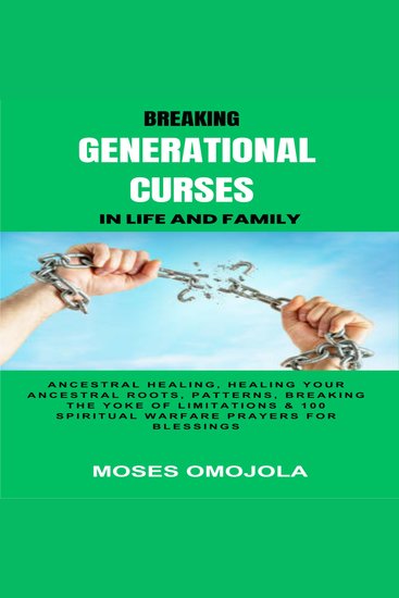 Breaking Generational Curses In Life And Family: Ancestral Healing Healing Your Ancestral Roots Patterns Breaking The Yoke Of Limitations & 100 Spiritual Warfare Prayers For Blessings - cover