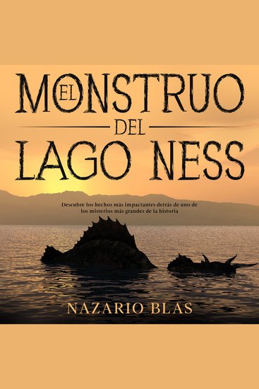 El Monstruo del Lago Ness - Descubre los Hechos más Impactantes Detrás de uno de los Misterios más Grandes de la Historia - cover