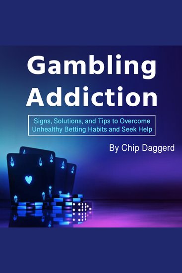 Gambling Addiction - Signs Solutions and Tips to Overcome Unhealthy Betting Habits and Seek Help - cover