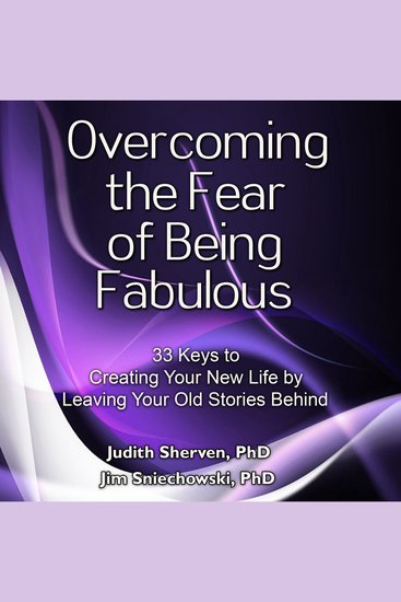 Overcoming the Fear of Being Fabulous - 33 Keys to Creating Your New Life by Leaving Your Old Stories Behind - cover