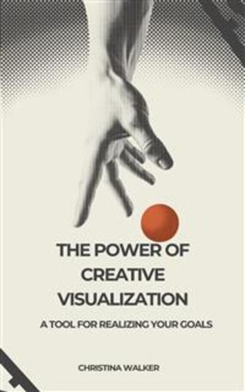 The Power of Creative Visualization - A Tool for Realizing Your Goals - cover