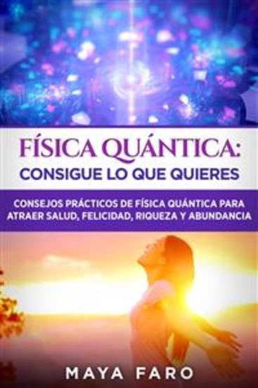 Física cuántica: consigue lo que quieres - Consejos prácticos de física cuántica para atraer salud felicidad riqueza y abundancia - cover