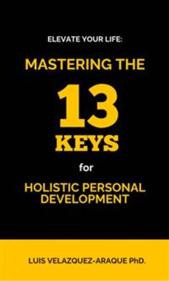 Elevate Your Life: Mastering The 13 Keys For Holistic Personal Development - Tools To Achieve Success And A Full And Fulfilling Life - cover