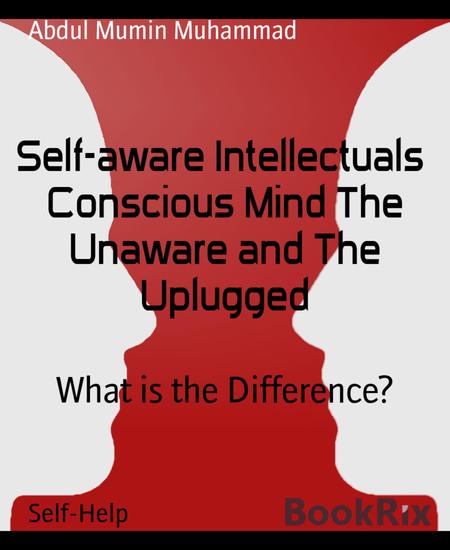 Self-aware Intellectuals Conscious Mind The Unaware and The Uplugged - What is the Difference? - cover