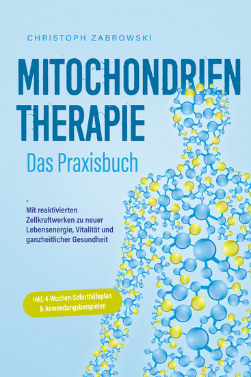 Mitochondrientherapie - Das Praxisbuch: Mit reaktivierten Zellkraftwerken zu neuer Lebensenergie Vitalität und ganzheitlicher Gesundheit - inkl 4-Wochen-Soforthilfeplan & Anwendungsbeispielen - cover