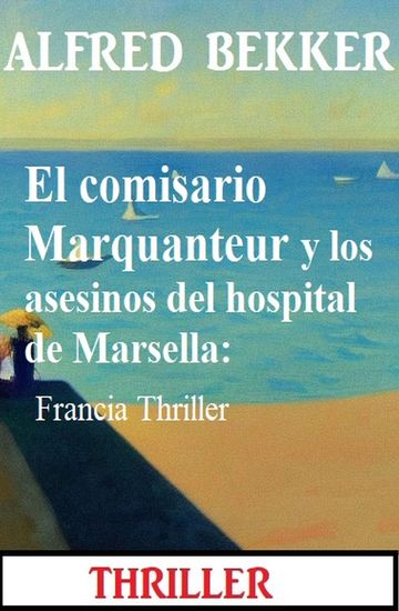El comisario Marquanteur y los asesinos del hospital de Marsella: Francia Thriller - cover