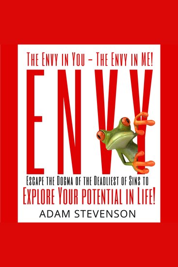 The Envy in YOU the Envy in ME! - Escape the Dogma of the Deadliest of sins & Explore Your potential Life! - cover