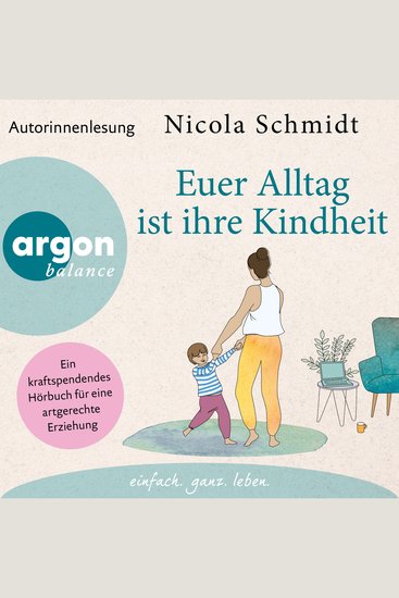 Euer Alltag ist ihre Kindheit" - Ein kraftspendendes Hörbuch für eine artgerechte Erziehung (Ungekürzte Autorinnenlesung) - cover
