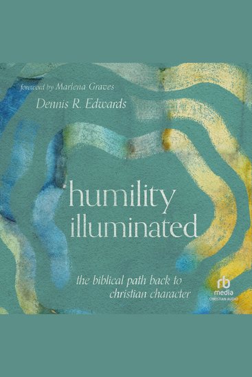 Humility Illuminated - The Biblical Path Back to Christian Character - cover