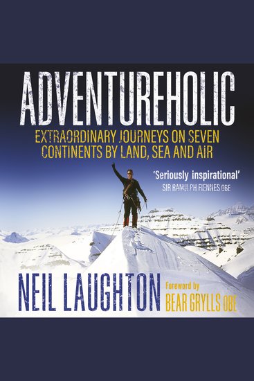 Adventureholic - Extraordinary Journeys on Seven Continents by Land Sea and Air - cover