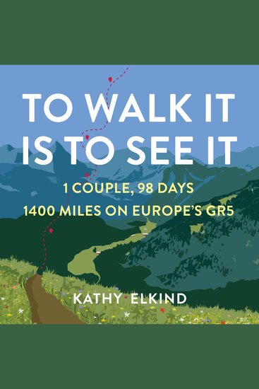 To Walk It Is To See It - 1 Couple 98 Days 1400 Miles on Europe's GR5 - cover