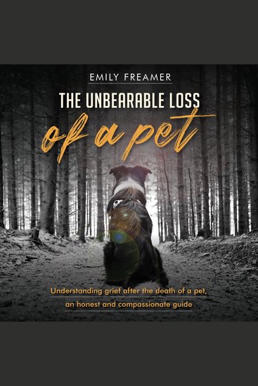The Unbearable Loss of a Pet - Understanding Grief After the Death of a Pet: An Honest and Compassionate Guide - cover