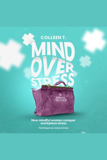 Mind Over Stress - How Mindful Women Conquer Workplace Stress – Techniques to Reduce Stress - cover