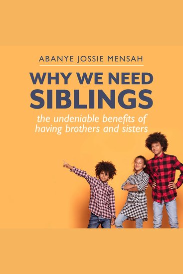 Why We Need Siblings - The Undeniable Benefits of Having Brothers And Sisters - cover