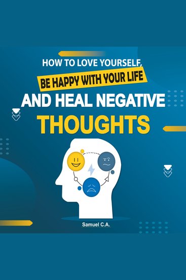 How To Love Yourself Be Happy With Your Life And Heal Negative Thoughts - Positive Thinking to Change Your Mind About Your Problems - cover