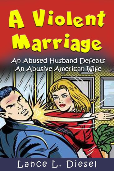 Violent Marriage A: An Abused Husband Defeats An Abusive American Wife - A Violent Marriage - cover