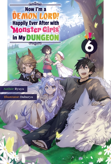 Now I'm a Demon Lord! Happily Ever After with Monster Girls in My Dungeon: Volume 6 - cover