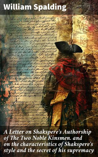 A Letter on Shakspere's Authorship of The Two Noble Kinsmen and on the characteristics of Shakspere's style and the secret of his supremacy - Unveiling Shakespeare's Literary Secrets - cover
