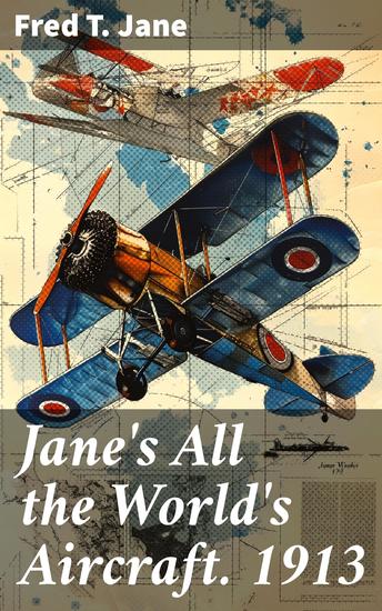 Jane's All the World's Aircraft 1913 - Pioneering Aircraft and Aviation Evolution in 1913 - cover