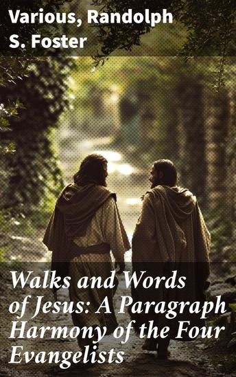 Walks and Words of Jesus: A Paragraph Harmony of the Four Evangelists - Exploring the Integrated Narratives of Christ's Teachings and Life - cover